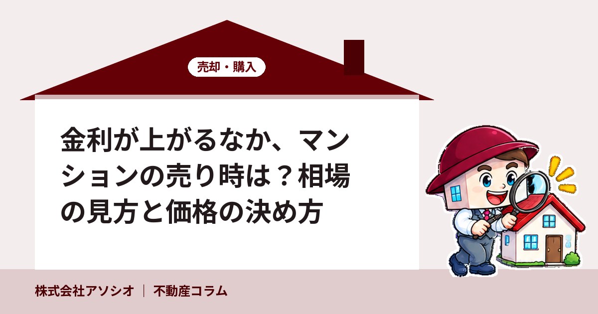 金利が上がるなか、マンションの売り時は？相場の見方と価格の決め方