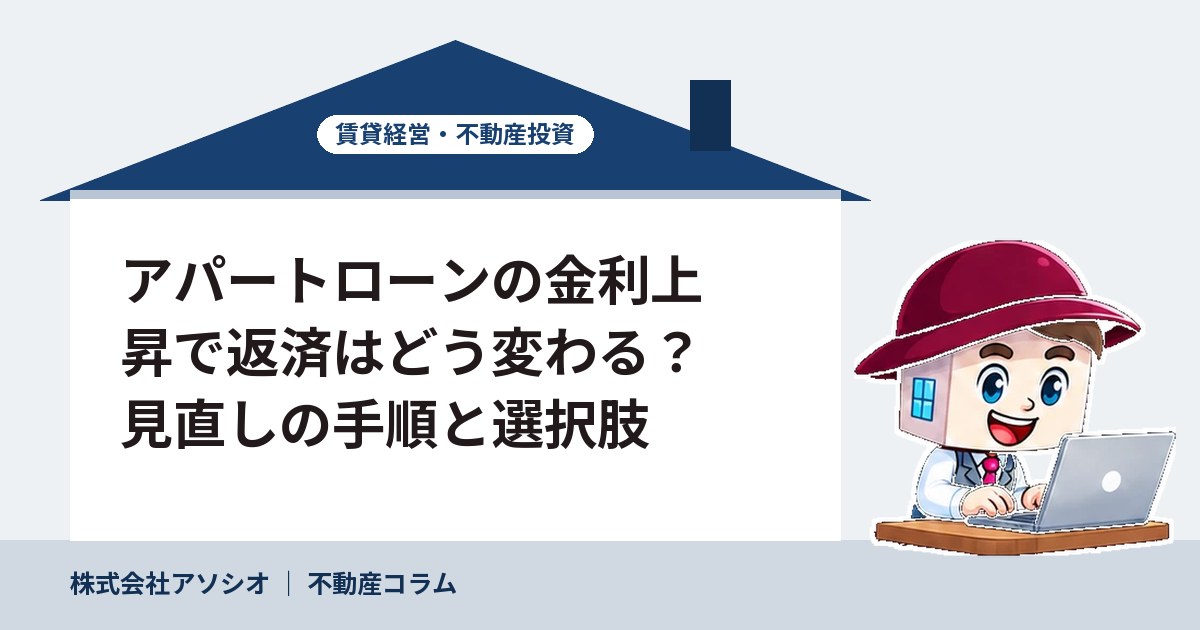 アパートローンの金利上昇で返済はどう変わる？見直しの手順と選択肢